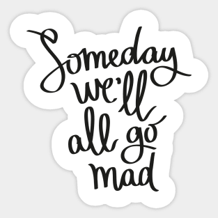Someday We'll All Go Mad Sticker